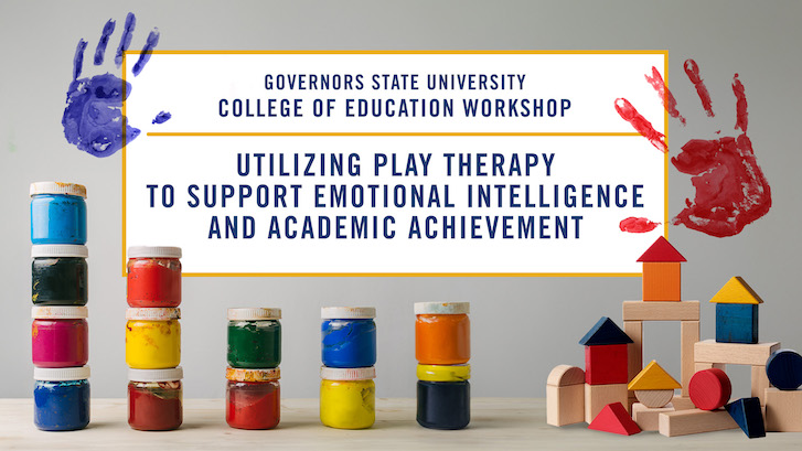 Governors State University College of Education Workshop - Utilizing Play Therapy to Support Emotional Intelligence and Academic Achievement Banner